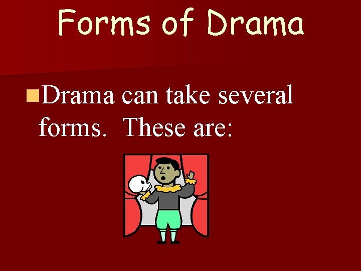 Forms of Drama n. Drama can take several forms. These are: 