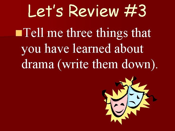 Let’s Review #3 n. Tell me three things that you have learned about drama