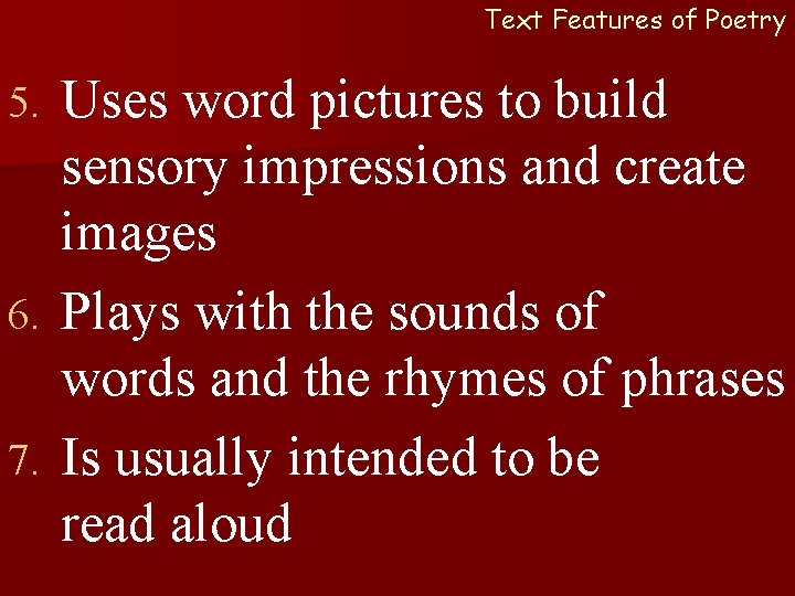 Text Features of Poetry Uses word pictures to build sensory impressions and create images