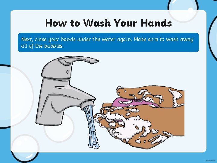 How to Wash Your Hands Next, rinse your hands under the water again. Make