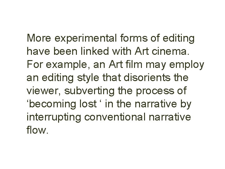 More experimental forms of editing have been linked with Art cinema. For example, an