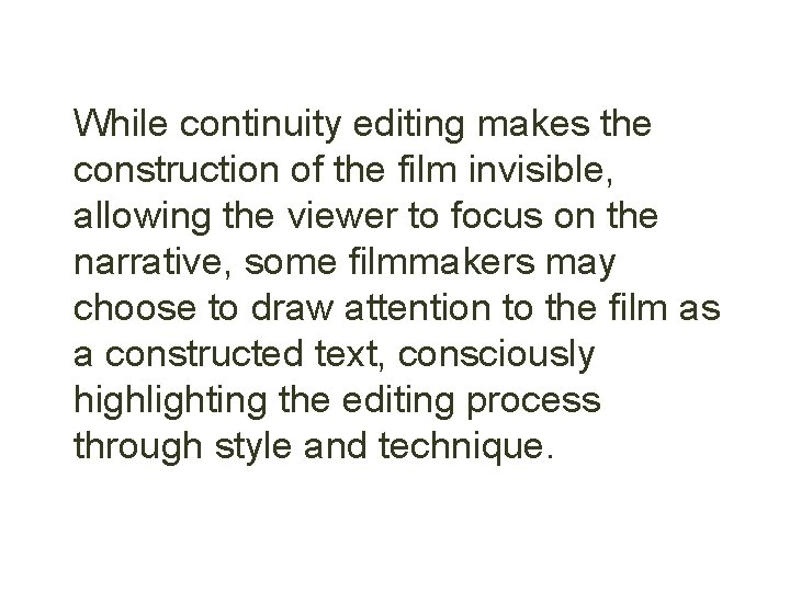 While continuity editing makes the construction of the film invisible, allowing the viewer to