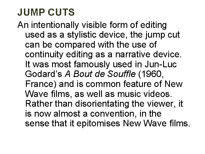 JUMP CUTS An intentionally visible form of editing used as a stylistic device, the