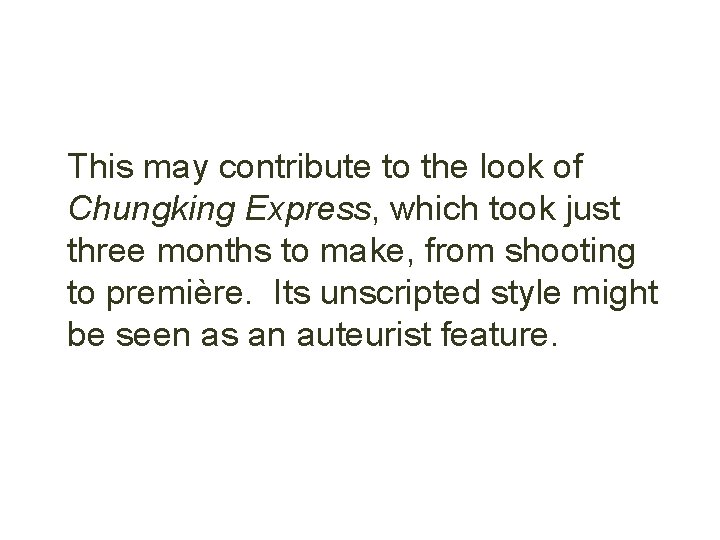 This may contribute to the look of Chungking Express, which took just three months