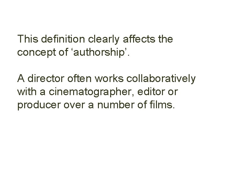 This definition clearly affects the concept of ‘authorship’. A director often works collaboratively with