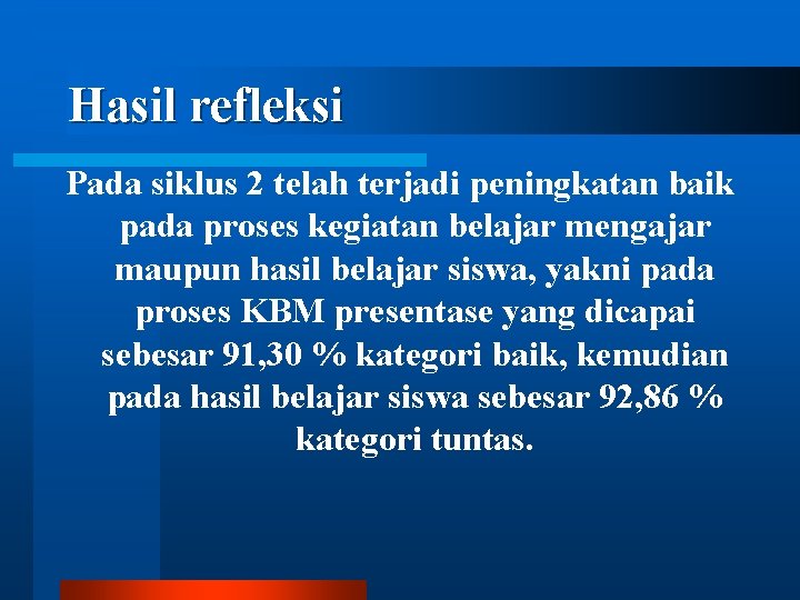 Hasil refleksi Pada siklus 2 telah terjadi peningkatan baik pada proses kegiatan belajar mengajar Hasil refleksi Pada siklus 2 telah terjadi peningkatan baik pada proses kegiatan belajar mengajar