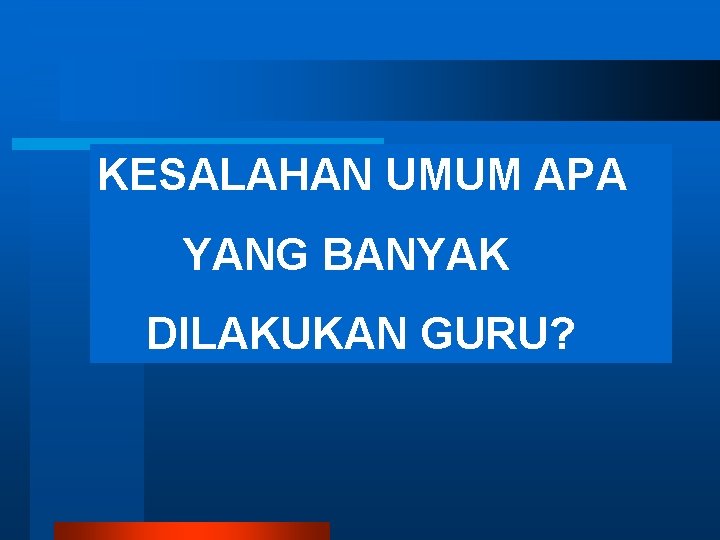 KESALAHAN UMUM APA YANG BANYAK DILAKUKAN GURU? KESALAHAN UMUM APA YANG BANYAK DILAKUKAN GURU?