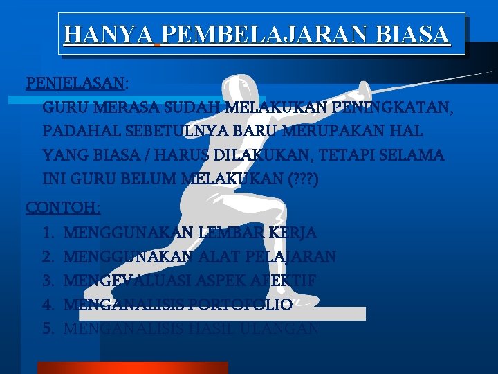 HANYA PEMBELAJARAN BIASA PENJELASAN: GURU MERASA SUDAH MELAKUKAN PENINGKATAN, PADAHAL SEBETULNYA BARU MERUPAKAN HAL