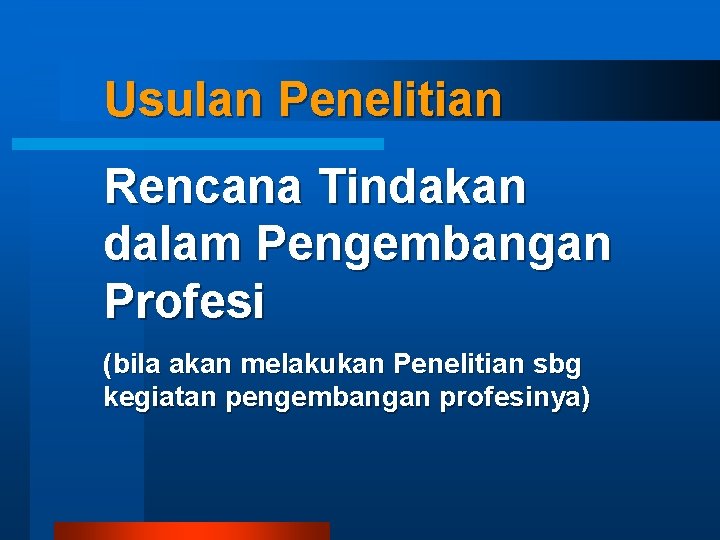 Usulan Penelitian Rencana Tindakan dalam Pengembangan Profesi (bila akan melakukan Penelitian sbg kegiatan pengembangan