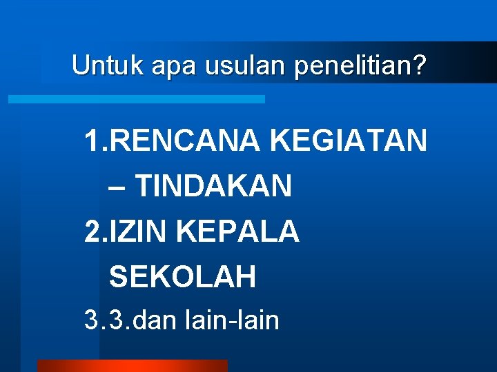 Untuk apa usulan penelitian? 1. RENCANA KEGIATAN – TINDAKAN 2. IZIN KEPALA SEKOLAH 3. Untuk apa usulan penelitian? 1. RENCANA KEGIATAN – TINDAKAN 2. IZIN KEPALA SEKOLAH 3.