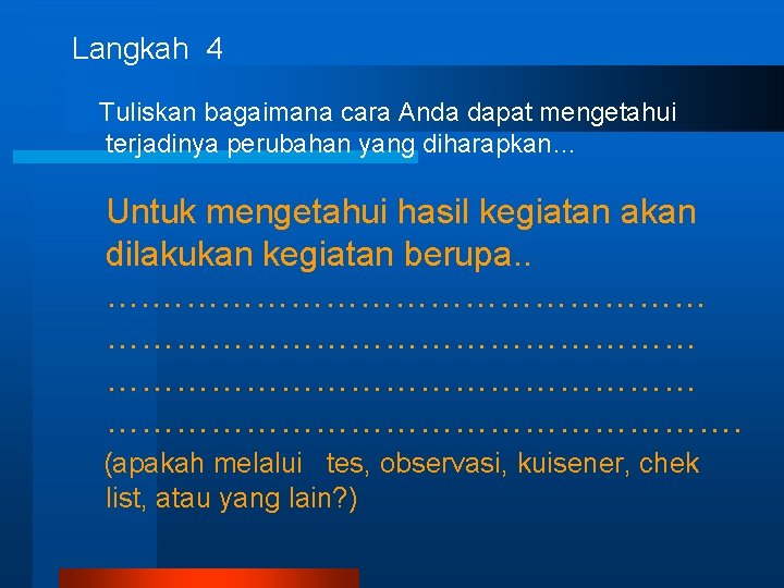 Langkah 4 Tuliskan bagaimana cara Anda dapat mengetahui terjadinya perubahan yang diharapkan… Untuk mengetahui Langkah 4 Tuliskan bagaimana cara Anda dapat mengetahui terjadinya perubahan yang diharapkan… Untuk mengetahui