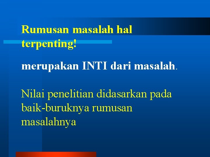 Rumusan masalah hal terpenting! merupakan INTI dari masalah. Nilai penelitian didasarkan pada baik-buruknya rumusan