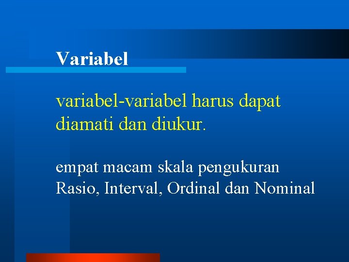 Variabel variabel-variabel harus dapat diamati dan diukur. empat macam skala pengukuran Rasio, Interval, Ordinal Variabel variabel-variabel harus dapat diamati dan diukur. empat macam skala pengukuran Rasio, Interval, Ordinal
