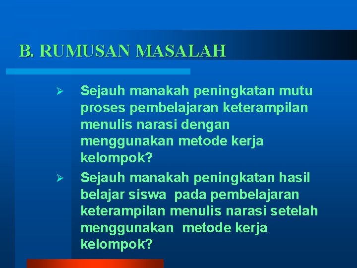 B. RUMUSAN MASALAH Ø Ø Sejauh manakah peningkatan mutu proses pembelajaran keterampilan menulis narasi