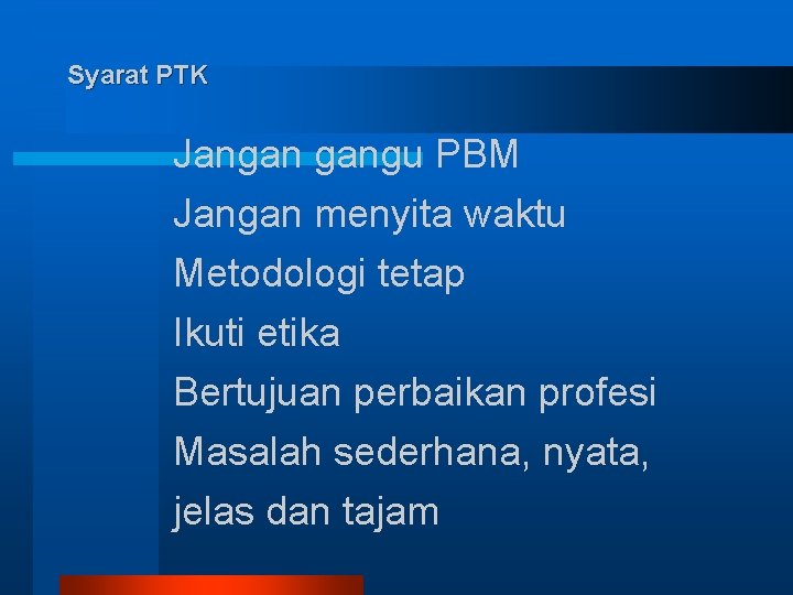 Syarat PTK Jangan gangu PBM Jangan menyita waktu Metodologi tetap Ikuti etika Bertujuan perbaikan Syarat PTK Jangan gangu PBM Jangan menyita waktu Metodologi tetap Ikuti etika Bertujuan perbaikan