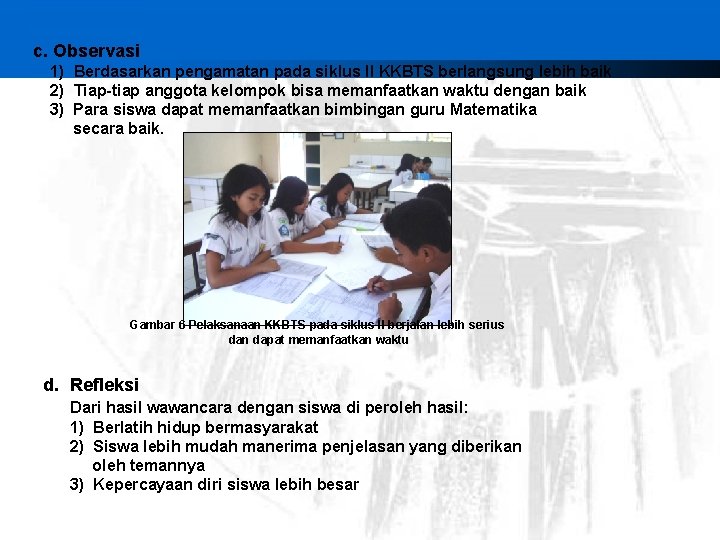 c. Observasi 1) Berdasarkan pengamatan pada siklus II KKBTS berlangsung lebih baik 2) Tiap-tiap