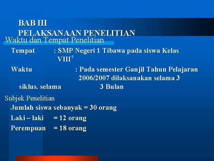 BAB III PELAKSANAAN PENELITIAN Waktu dan Tempat Penelitian Tempat : SMP Negeri 1 Tibawa BAB III PELAKSANAAN PENELITIAN Waktu dan Tempat Penelitian Tempat : SMP Negeri 1 Tibawa