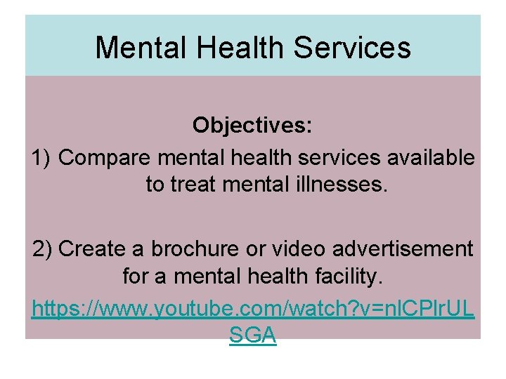Mental Health Services Objectives: 1) Compare mental health services available to treat mental illnesses.