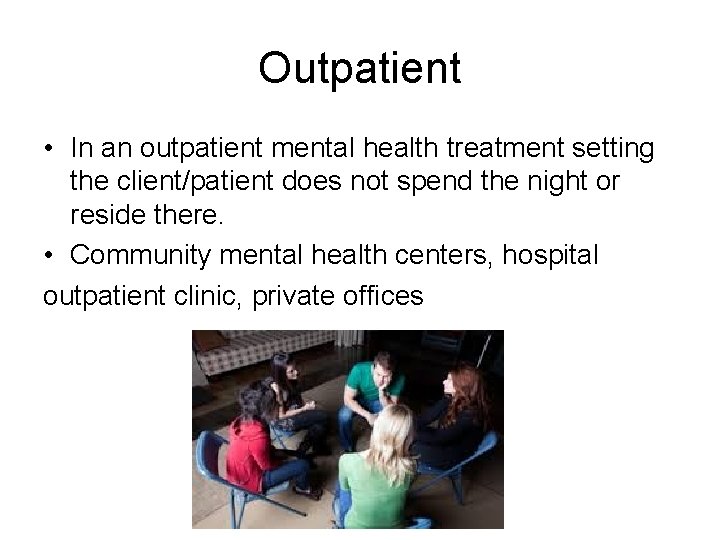 Outpatient • In an outpatient mental health treatment setting the client/patient does not spend