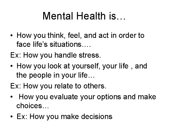 Mental Health is… • How you think, feel, and act in order to face