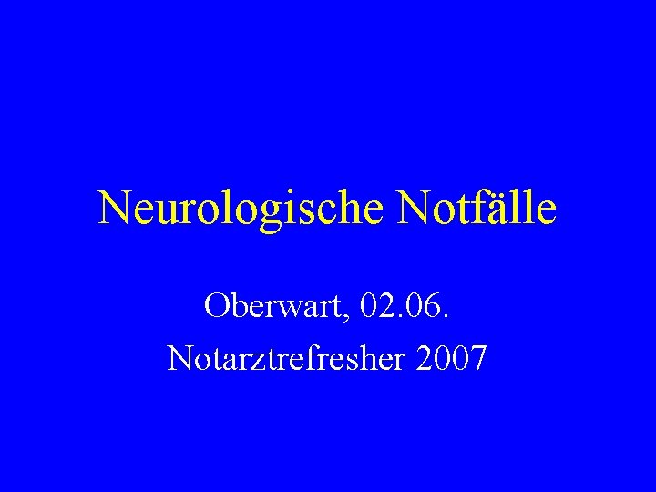 Neurologische Notfälle Oberwart, 02. 06. Notarztrefresher 2007 