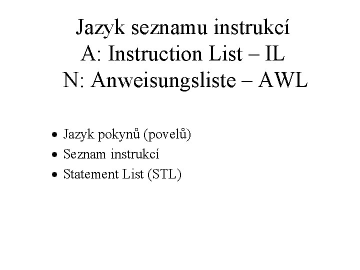 Jazyk seznamu instrukcí A: Instruction List – IL N: Anweisungsliste – AWL · Jazyk