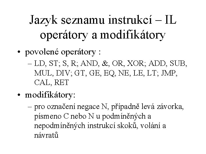 Jazyk seznamu instrukcí – IL operátory a modifikátory • povolené operátory : – LD,