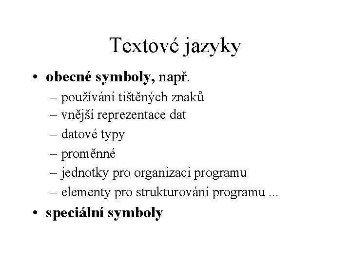 Textové jazyky • obecné symboly, např. – používání tištěných znaků – vnější reprezentace dat
