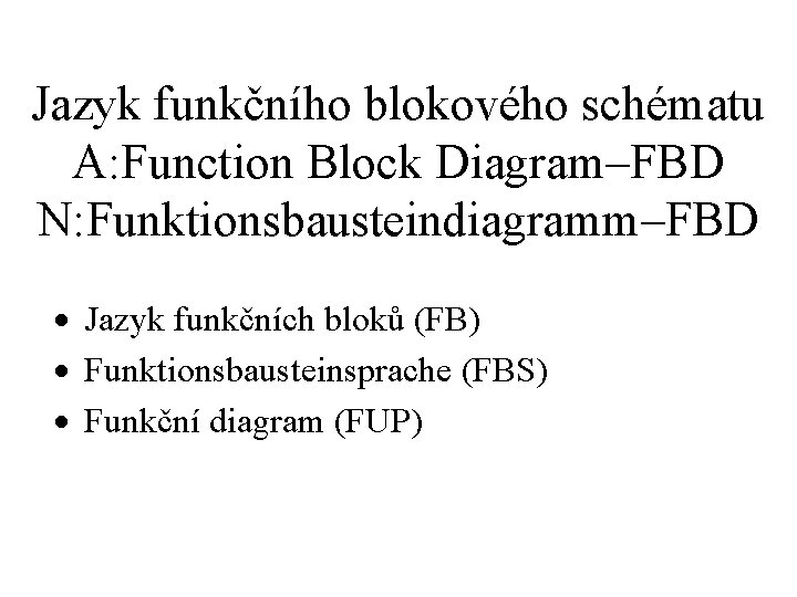 Jazyk funkčního blokového schématu A: Function Block Diagram–FBD N: Funktionsbausteindiagramm–FBD · Jazyk funkčních bloků