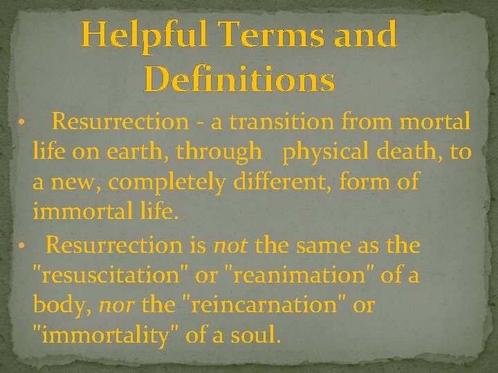 Helpful Terms and Definitions • Resurrection - a transition from mortal life on earth,