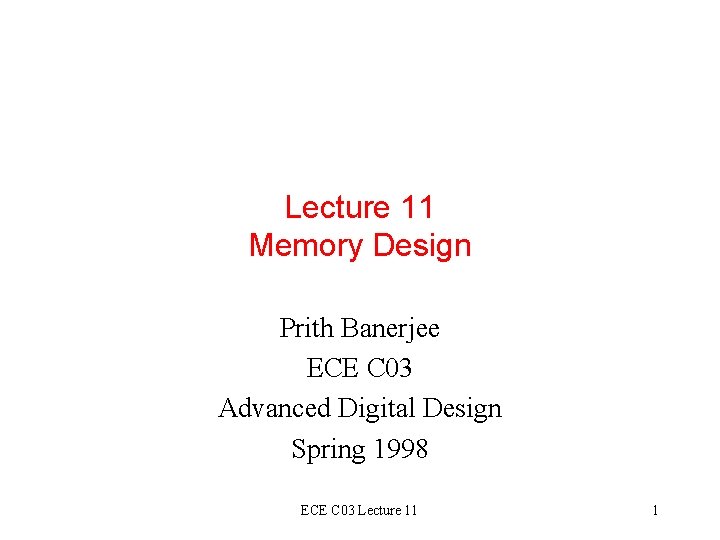 Lecture 11 Memory Design Prith Banerjee ECE C 03 Advanced Digital Design Spring 1998