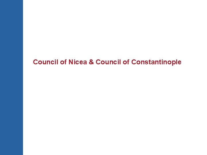 Council of Nicea & Council of Constantinople 