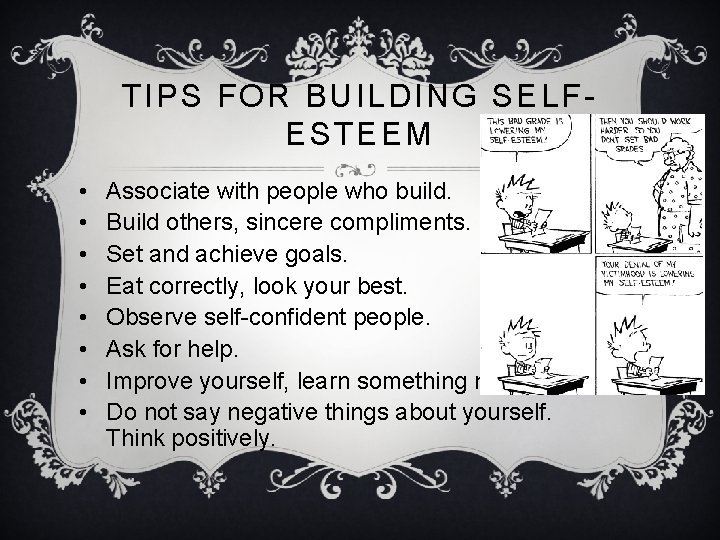 TIPS FOR BUILDING SELFESTEEM • • Associate with people who build. Build others, sincere