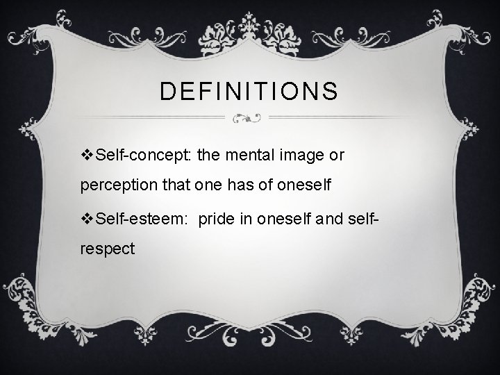 DEFINITIONS v. Self-concept: the mental image or perception that one has of oneself v.