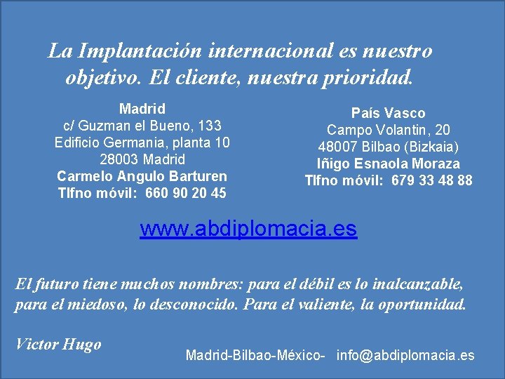 La Implantación internacional es nuestro objetivo. El cliente, nuestra prioridad. Madrid c/ Guzman el