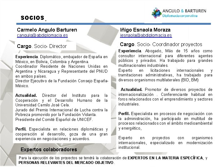 SOCIOS Carmelo Angulo Barturen Iñigo Esnaola Moraza cangulo@abdiplomacia. es iesnaola@abdiplomacia. es Cargo. Socio- Director