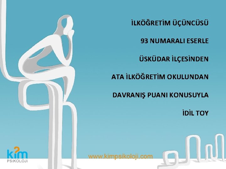 İLKÖĞRETİM ÜÇÜNCÜSÜ 93 NUMARALI ESERLE ÜSKÜDAR İLÇESİNDEN ATA İLKÖĞRETİM OKULUNDAN DAVRANIŞ PUANI KONUSUYLA İDİL