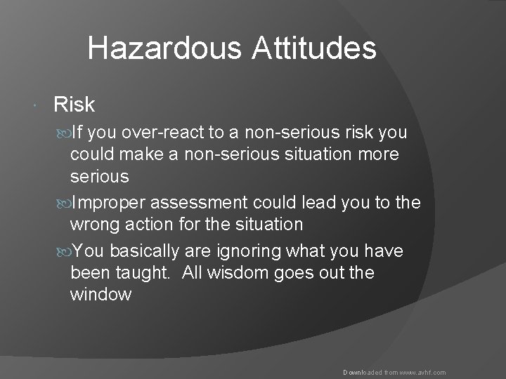 Hazardous Attitudes Risk If you over-react to a non-serious risk you could make a