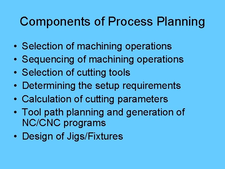 Components of Process Planning • • • Selection of machining operations Sequencing of machining