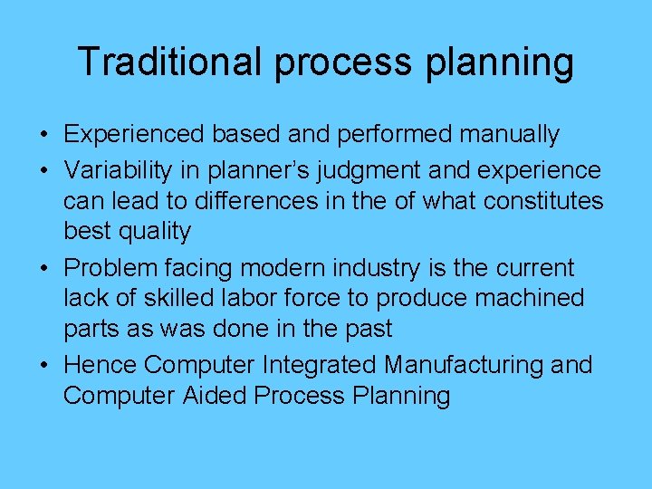 Traditional process planning • Experienced based and performed manually • Variability in planner’s judgment