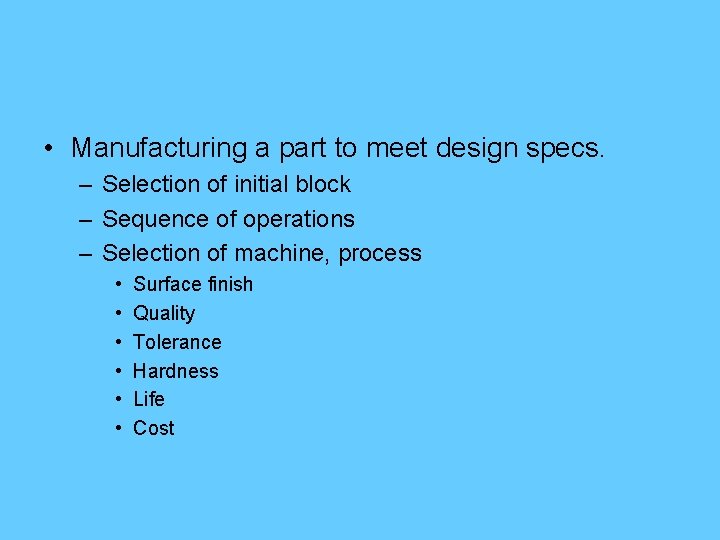  • Manufacturing a part to meet design specs. – Selection of initial block