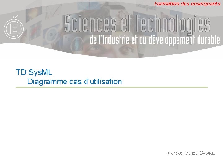 Formation des enseignants TD Sys. ML Diagramme cas d’utilisation Parcours : ET Sys. ML