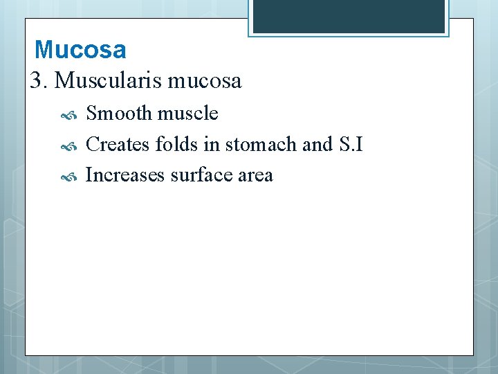 Mucosa 3. Muscularis mucosa Smooth muscle Creates folds in stomach and S. I Increases