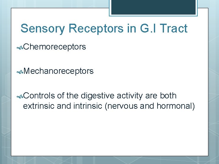 Sensory Receptors in G. I Tract Chemoreceptors Mechanoreceptors Controls of the digestive activity are