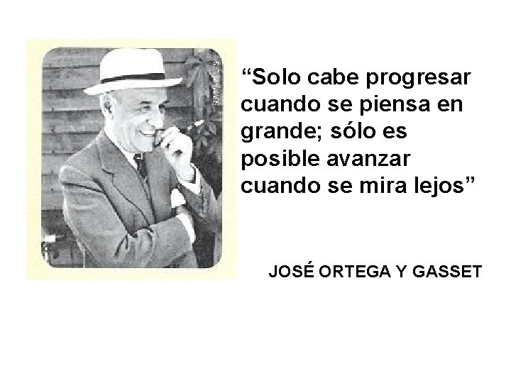 “Solo cabe progresar cuando se piensa en grande; sólo es posible avanzar cuando se