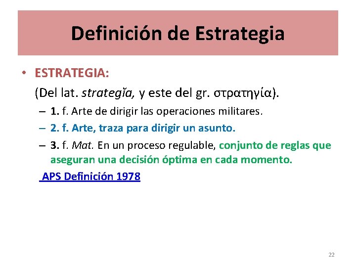 Definición de Estrategia • ESTRATEGIA: (Del lat. strategĭa, y este del gr. στρατηγία). –