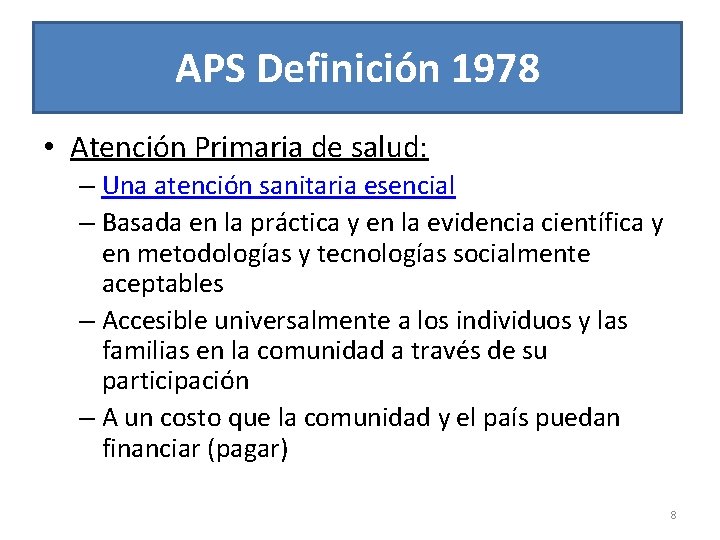 APS Definición 1978 • Atención Primaria de salud: – Una atención sanitaria esencial –