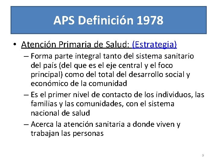 APS Definición 1978 • Atención Primaria de Salud: (Estrategia) – Forma parte integral tanto