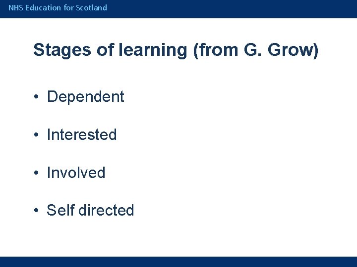 NHS Education for Scotland Stages of learning (from G. Grow) • Dependent • Interested