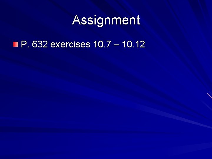 Assignment P. 632 exercises 10. 7 – 10. 12 